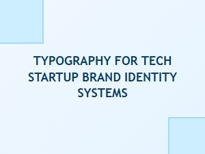 Typography for Tech Startup Brand Identity Systems